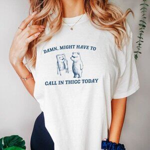 Funny Meme T-Shirt Damn Might Have To Call In Thicc Today Bear Humor 81